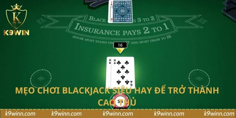 Mẹo chơi blackjack siêu hay để trở thành cao thủ